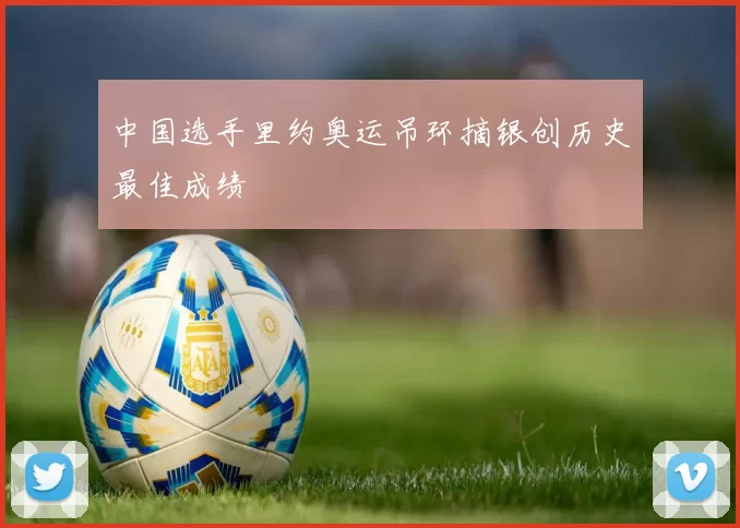 中国选手里约奥运吊环摘银创历史最佳成绩