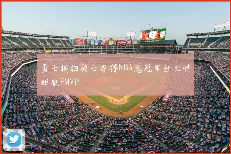 勇士横扫骑士夺得NBA总冠军杜兰特蝉联FMVP