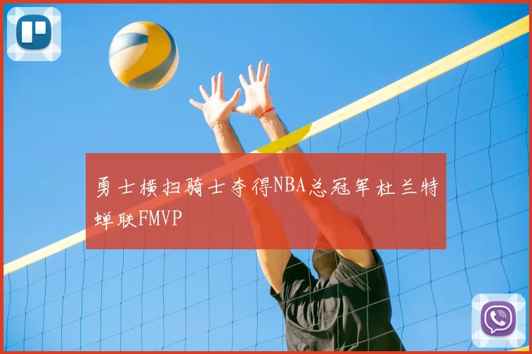 勇士横扫骑士夺得NBA总冠军杜兰特蝉联FMVP