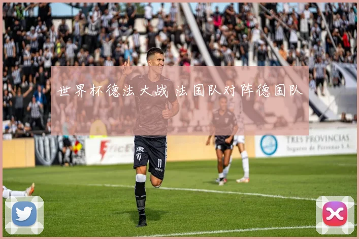 世界杯德法大战 法国队对阵德国队