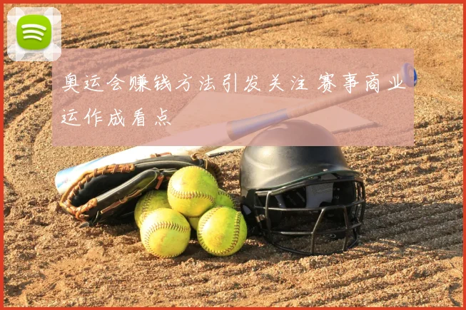 奥运会赚钱方法引发关注 赛事商业运作成看点