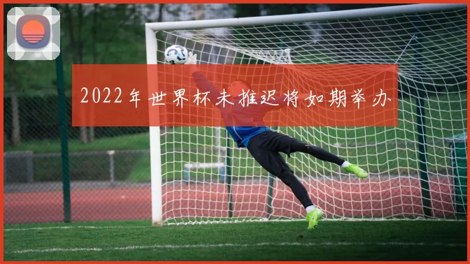 2022年世界杯未推迟将如期举办