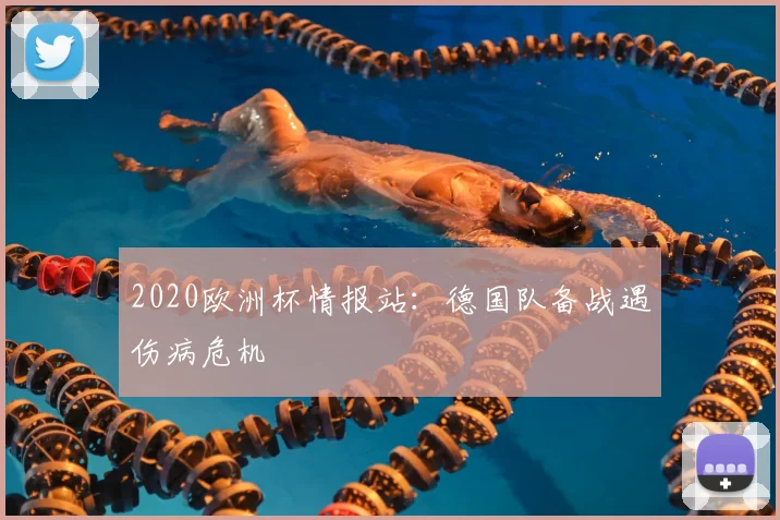 2020欧洲杯情报站：德国队备战遇伤病危机