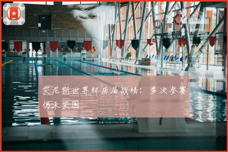 突尼斯世界杯历届战绩：多次参赛仍未突围